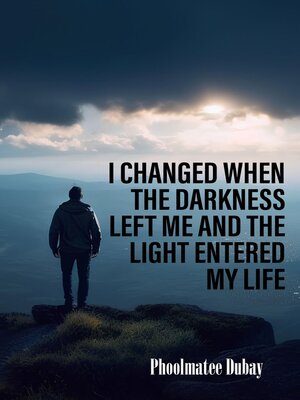 cover image of I Changed When the Darkness Left Me and the Light Entered My Life